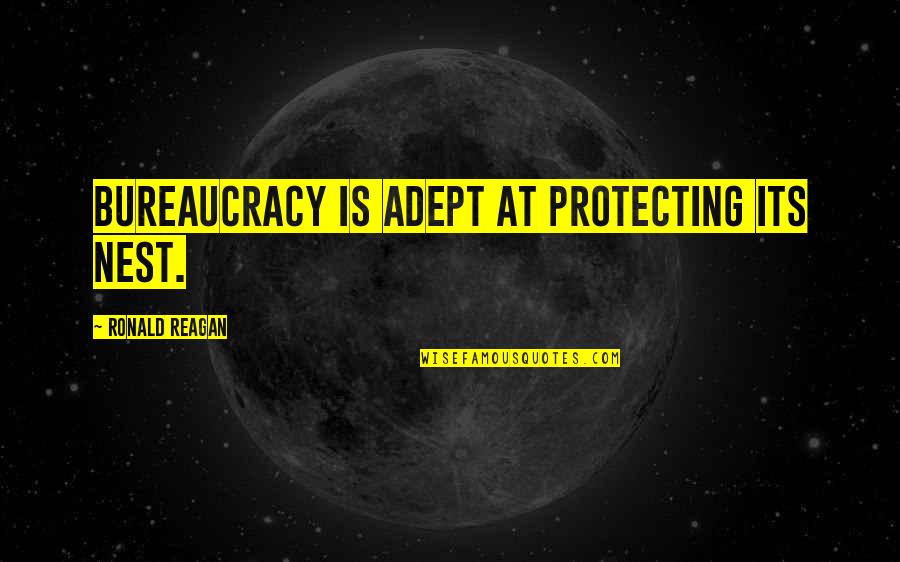 Bureaucracy's Quotes By Ronald Reagan: Bureaucracy is adept at protecting its nest.