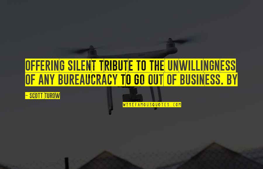 Bureaucracy's Quotes By Scott Turow: offering silent tribute to the unwillingness of any
