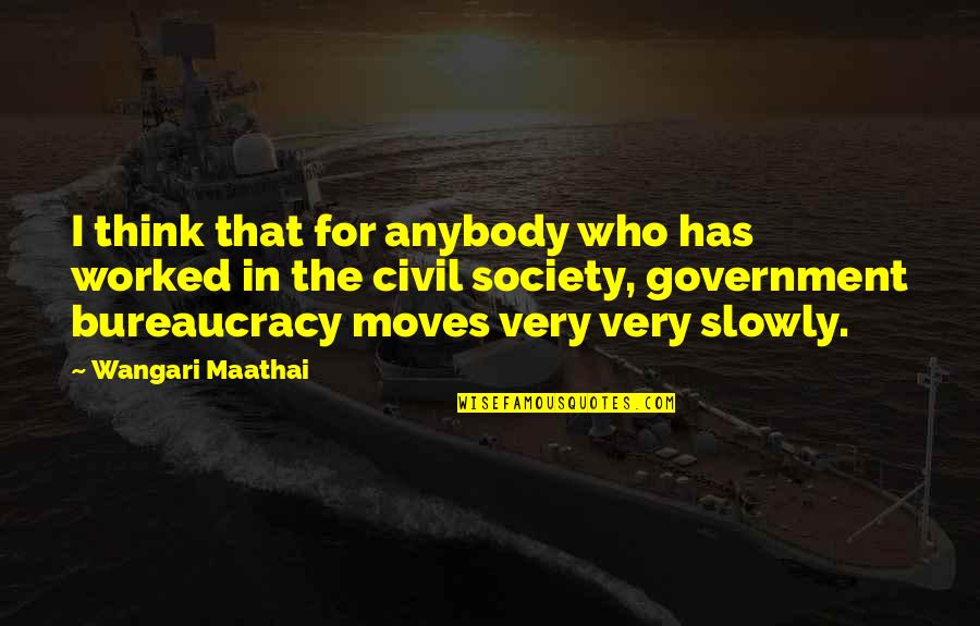 Bureaucracy's Quotes By Wangari Maathai: I think that for anybody who has worked
