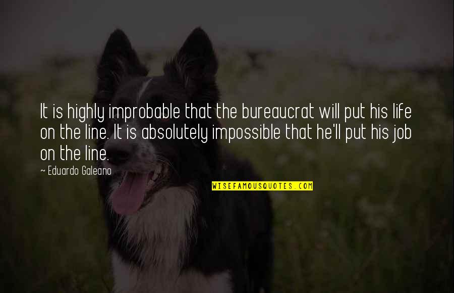 Bureaucrat Quotes By Eduardo Galeano: It is highly improbable that the bureaucrat will