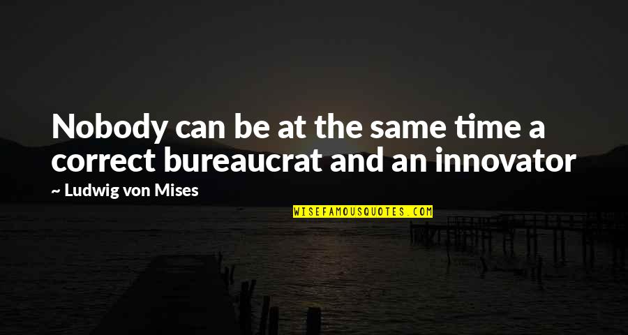 Bureaucrat Quotes By Ludwig Von Mises: Nobody can be at the same time a