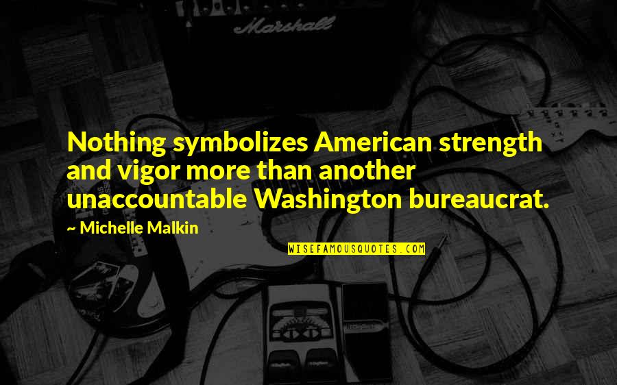 Bureaucrat Quotes By Michelle Malkin: Nothing symbolizes American strength and vigor more than
