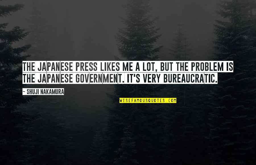 Bureaucratic Quotes By Shuji Nakamura: The Japanese press likes me a lot, but