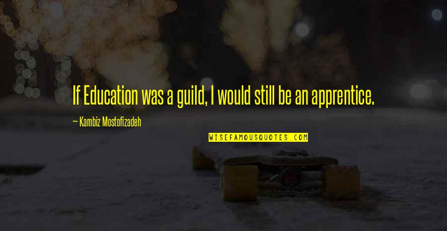 Bureaucratic Red Tape Quotes By Kambiz Mostofizadeh: If Education was a guild, I would still