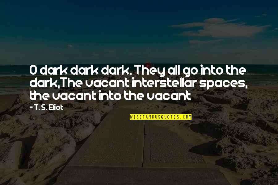 Bureaucratically Quotes By T. S. Eliot: O dark dark dark. They all go into