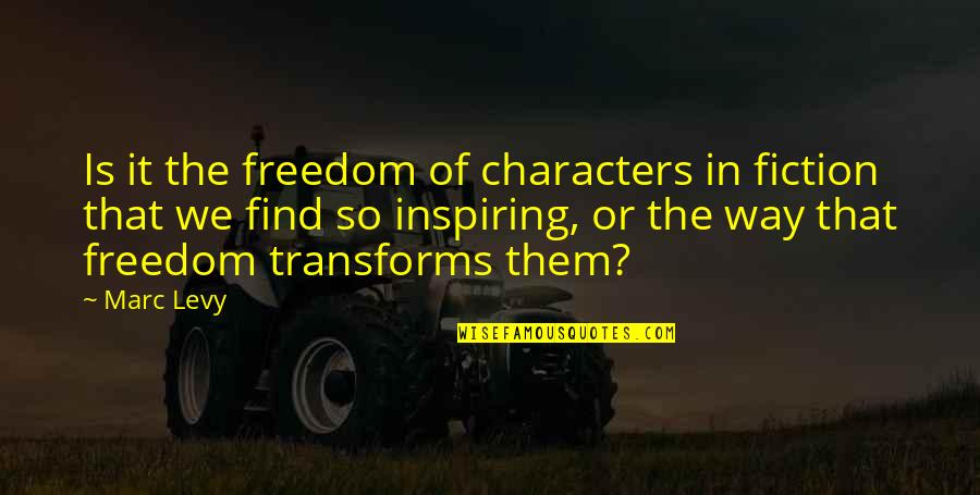 Bureaucratics Quotes By Marc Levy: Is it the freedom of characters in fiction