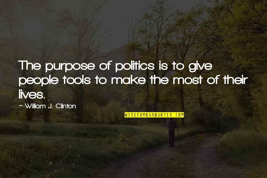 Bureaucratics Quotes By William J. Clinton: The purpose of politics is to give people