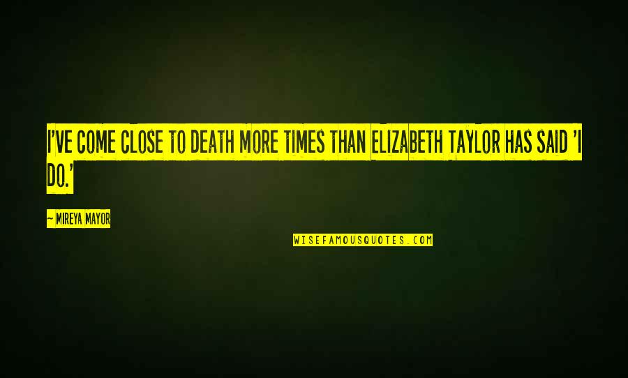 Bureaucratie Quotes By Mireya Mayor: I've come close to death more times than