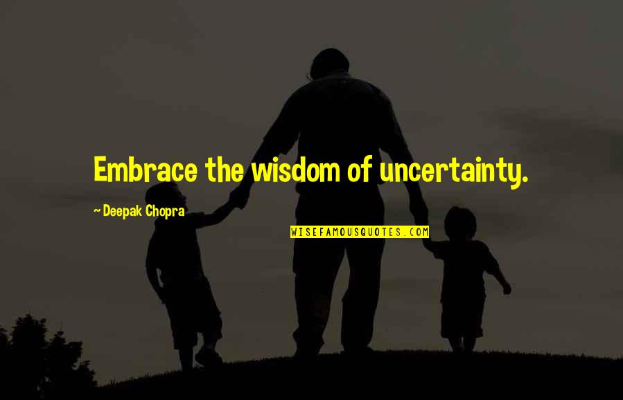 Bureaucratie Wiki Quotes By Deepak Chopra: Embrace the wisdom of uncertainty.