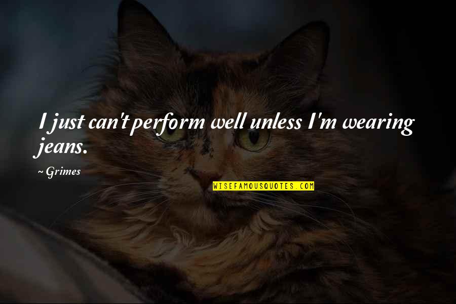 Bureaucratise Quotes By Grimes: I just can't perform well unless I'm wearing