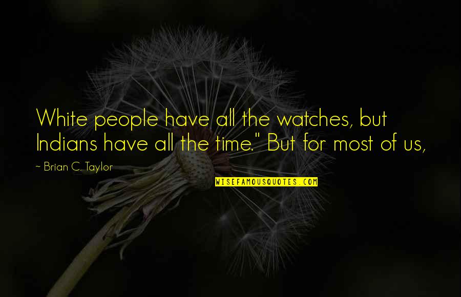 Bureaucratization Refers Quotes By Brian C. Taylor: White people have all the watches, but Indians