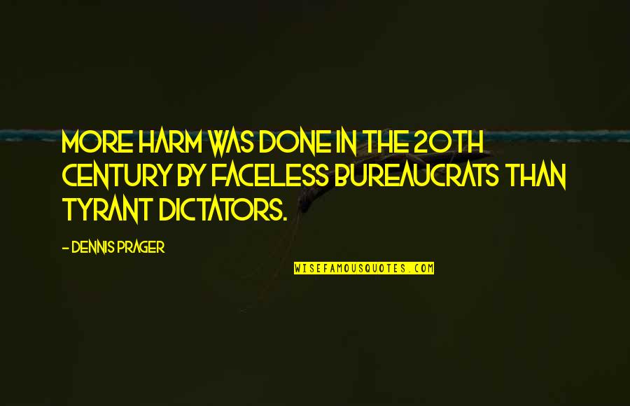 Bureaucrats Quotes By Dennis Prager: More harm was done in the 20th century
