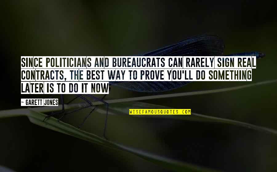 Bureaucrats Quotes By Garett Jones: Since politicians and bureaucrats can rarely sign real