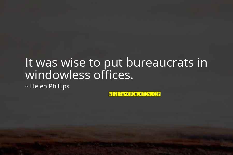 Bureaucrats Quotes By Helen Phillips: It was wise to put bureaucrats in windowless