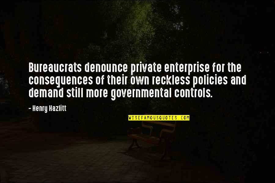 Bureaucrats Quotes By Henry Hazlitt: Bureaucrats denounce private enterprise for the consequences of