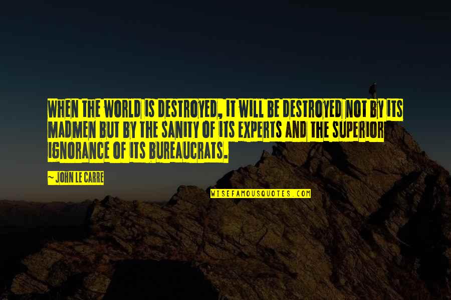 Bureaucrats Quotes By John Le Carre: When the world is destroyed, it will be