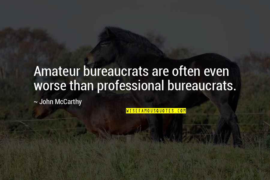 Bureaucrats Quotes By John McCarthy: Amateur bureaucrats are often even worse than professional