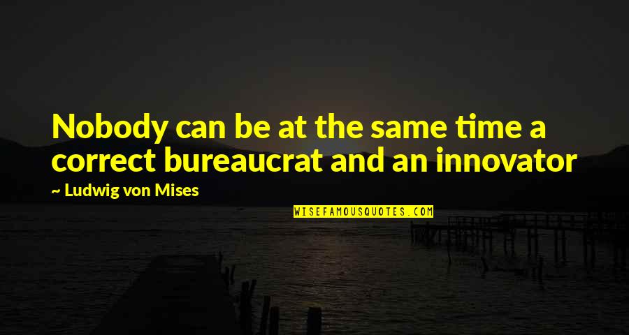 Bureaucrats Quotes By Ludwig Von Mises: Nobody can be at the same time a