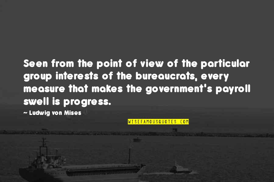 Bureaucrats Quotes By Ludwig Von Mises: Seen from the point of view of the