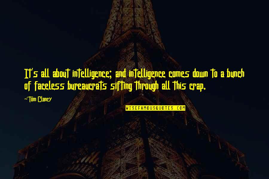 Bureaucrats Quotes By Tom Clancy: It's all about intelligence; and intelligence comes down