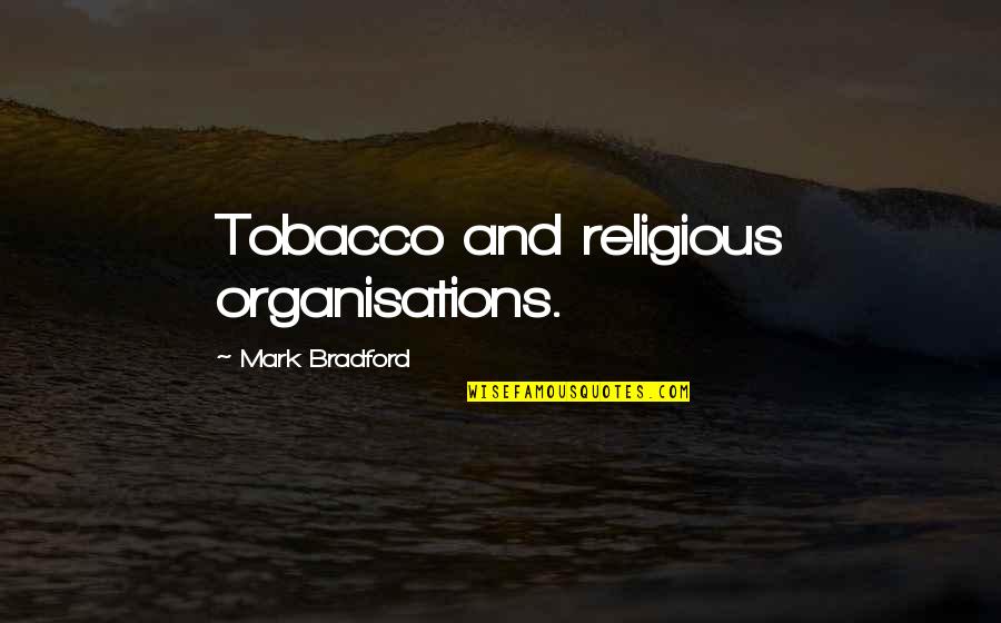Bureaucrats Synonym Quotes By Mark Bradford: Tobacco and religious organisations. Bureaucrats Synonym Quotes By Mark Bradford: Tobacco and religious organisations.