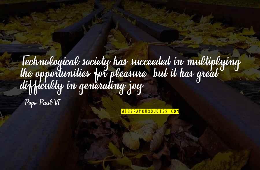 Bureauracy Quotes By Pope Paul VI: Technological society has succeeded in multiplying the opportunities