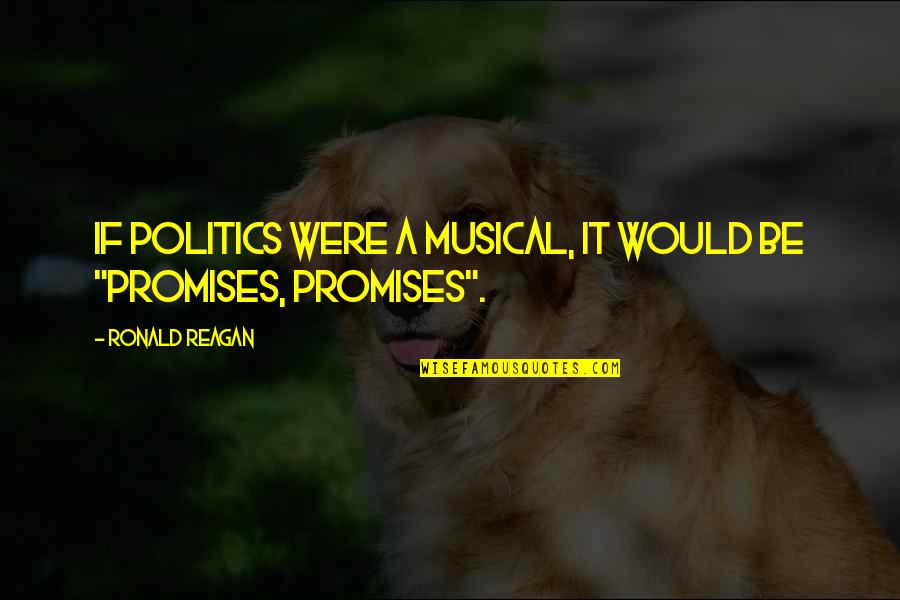 Bureauracy Quotes By Ronald Reagan: If politics were a musical, it would be