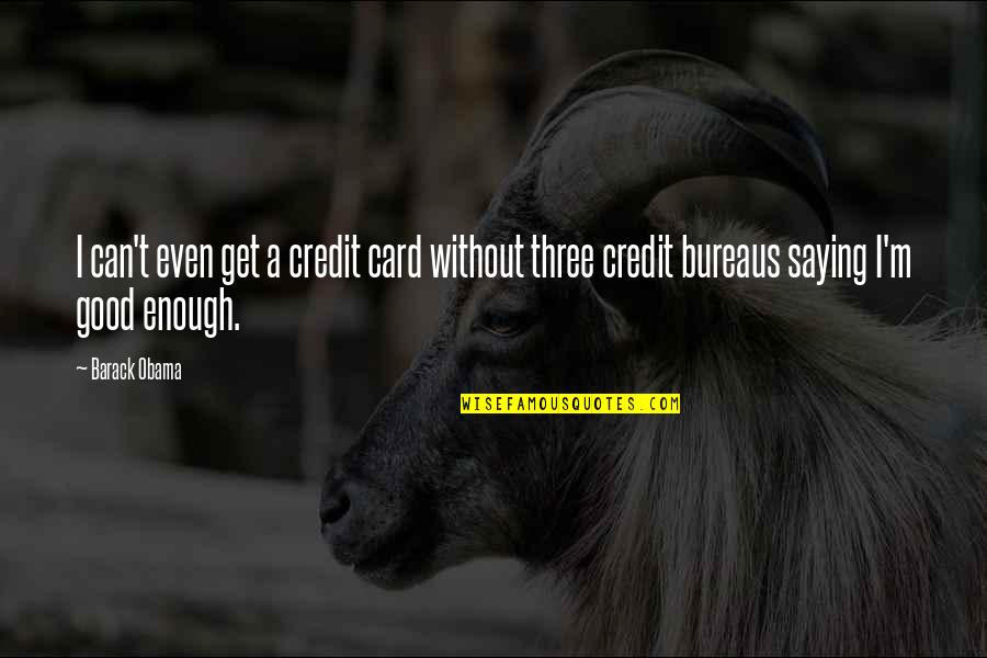 Bureaus Of Bureaus Quotes By Barack Obama: I can't even get a credit card without