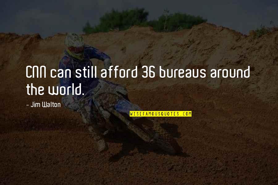 Bureaus Of Bureaus Quotes By Jim Walton: CNN can still afford 36 bureaus around the