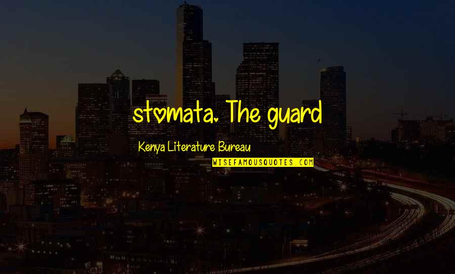 Bureau's Quotes By Kenya Literature Bureau: stomata. The guard