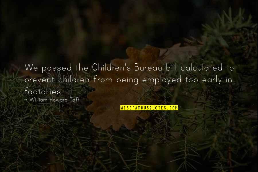 Bureau's Quotes By William Howard Taft: We passed the Children's Bureau bill calculated to