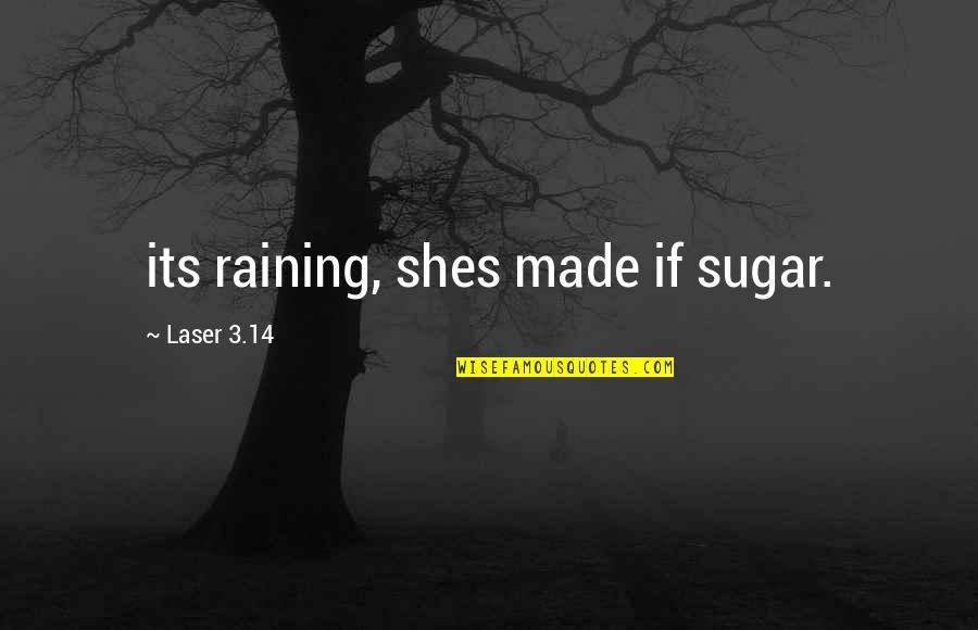 Bured Quotes By Laser 3.14: its raining, shes made if sugar.