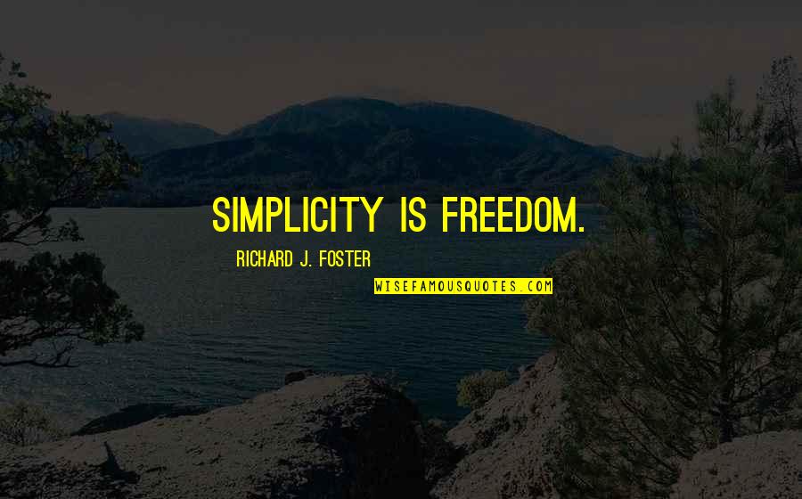 Burek Od Quotes By Richard J. Foster: Simplicity is freedom.