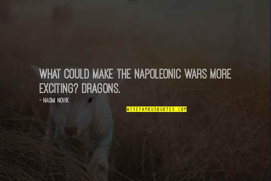 Bureka Quotes By Naomi Novik: What could make the Napoleonic Wars more exciting?