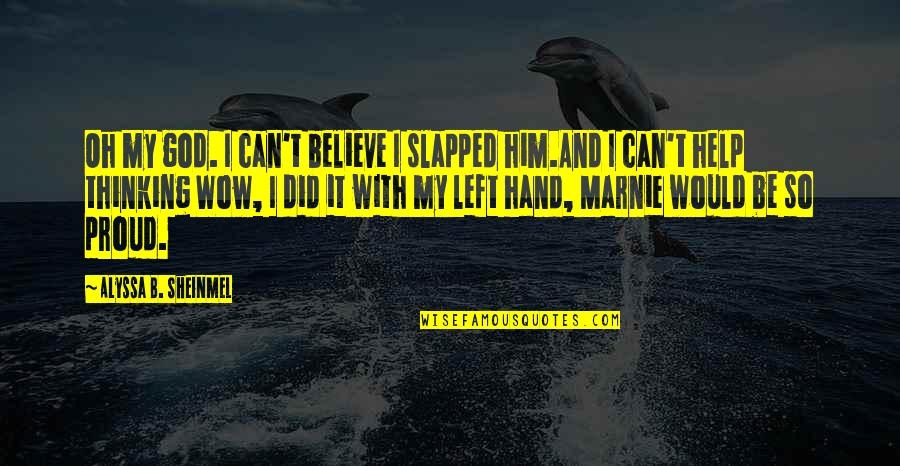 Burekai Quotes By Alyssa B. Sheinmel: Oh my god. I can't believe I slapped Burekai Quotes By Alyssa B. Sheinmel: Oh my god. I can't believe I slapped