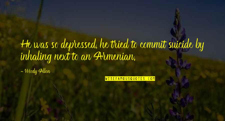 Burekai Quotes By Woody Allen: He was so depressed, he tried to commit
