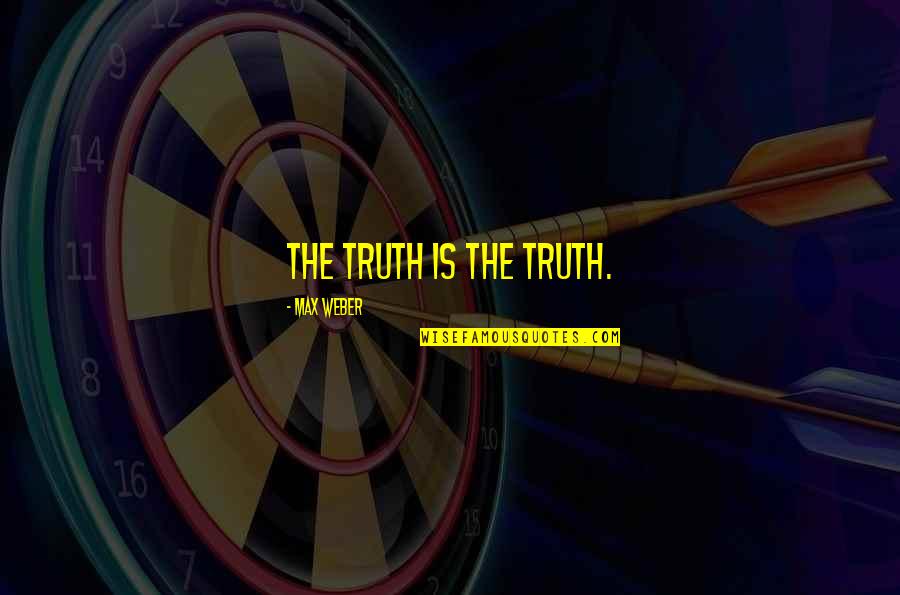 Burel Quotes By Max Weber: The Truth is the Truth.