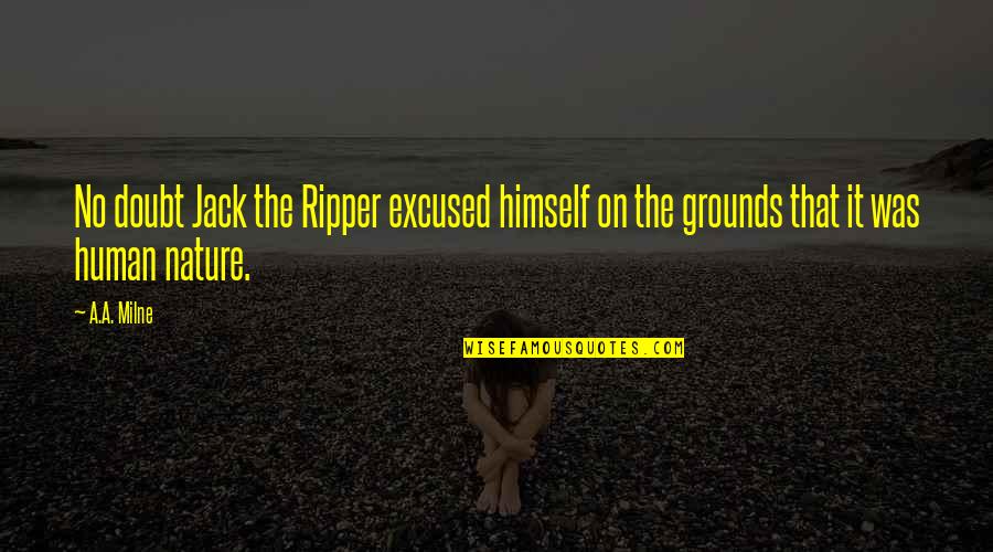 Burelle Sa Quotes By A.A. Milne: No doubt Jack the Ripper excused himself on