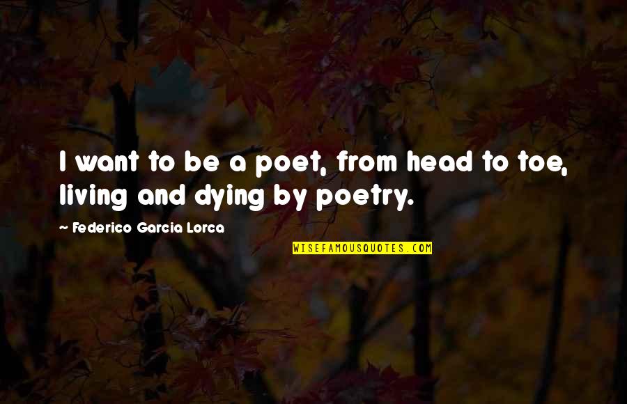Burelle Sa Quotes By Federico Garcia Lorca: I want to be a poet, from head