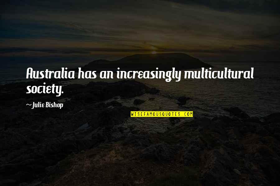 Buress Dbz Quotes By Julie Bishop: Australia has an increasingly multicultural society. Buress Dbz Quotes By Julie Bishop: Australia has an increasingly multicultural society.