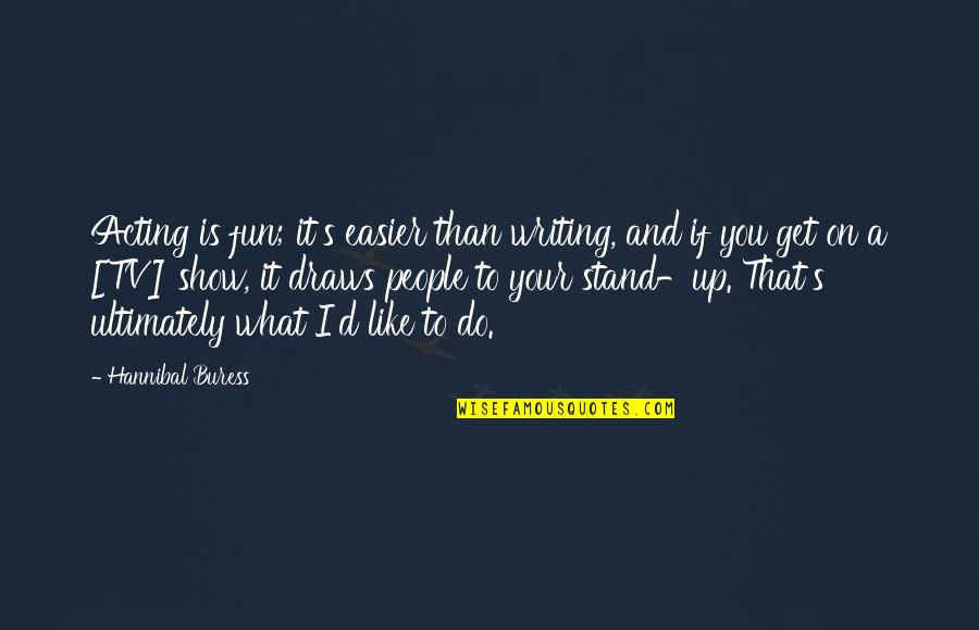 Buress Hannibal Quotes By Hannibal Buress: Acting is fun; it's easier than writing, and