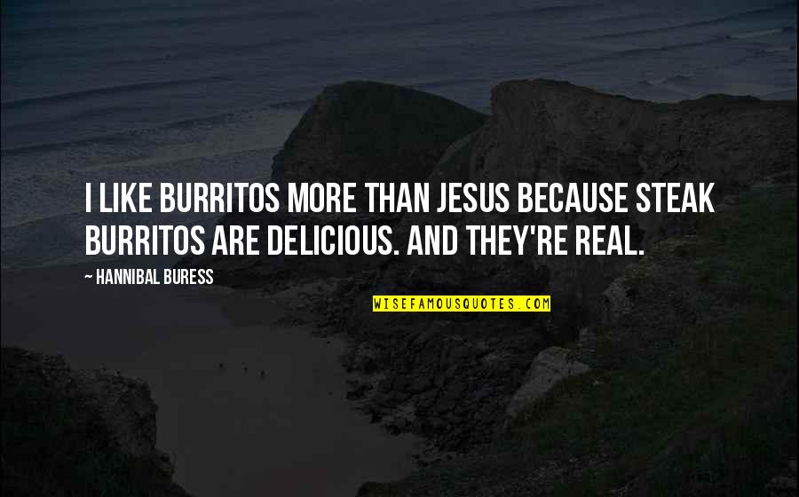 Buress Hannibal Quotes By Hannibal Buress: I like burritos more than Jesus because steak