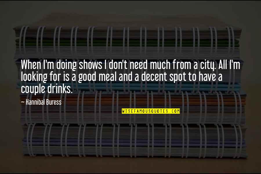 Buress Hannibal Quotes By Hannibal Buress: When I'm doing shows I don't need much