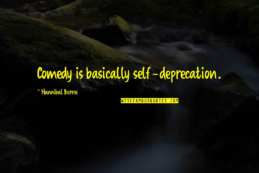 Buress Hannibal Quotes By Hannibal Buress: Comedy is basically self-deprecation.