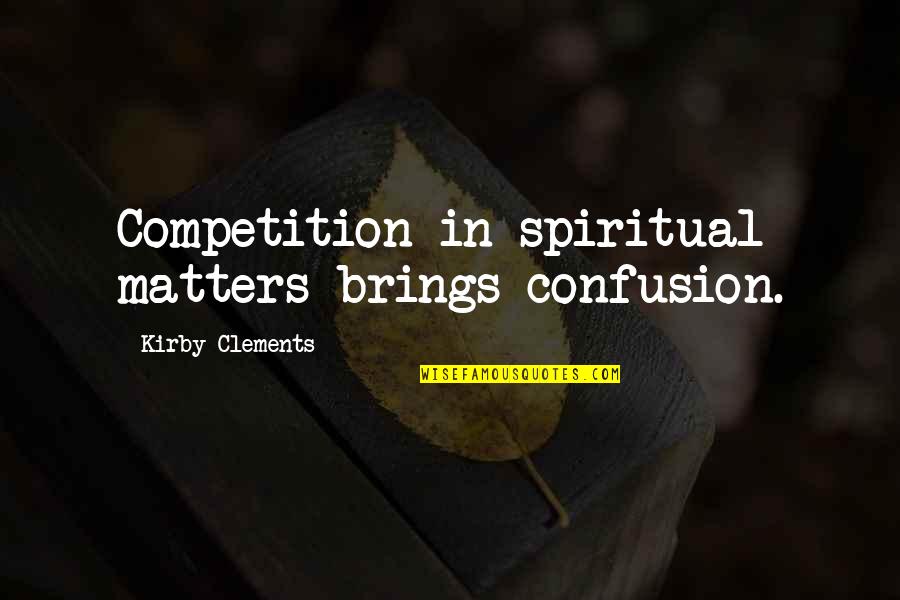 Buretta Quotes By Kirby Clements: Competition in spiritual matters brings confusion. Buretta Quotes By Kirby Clements: Competition in spiritual matters brings confusion.