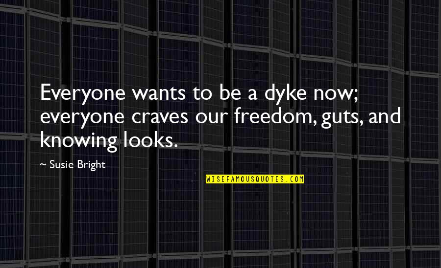 Burgard A Arms Quotes By Susie Bright: Everyone wants to be a dyke now; everyone