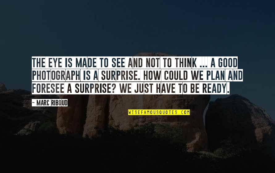 Burgas Map Quotes By Marc Riboud: The eye is made to see and not Burgas Map Quotes By Marc Riboud: The eye is made to see and not