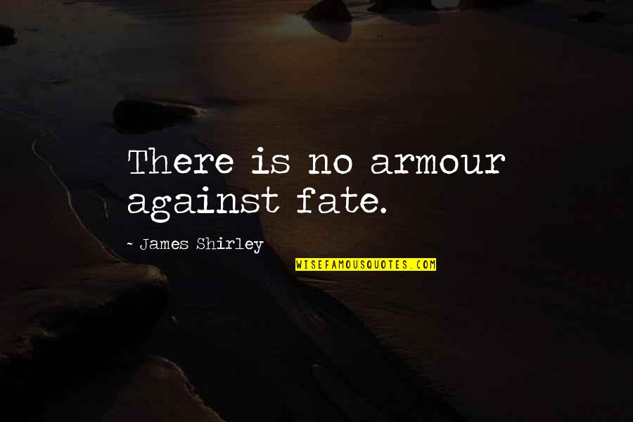 Burgas Novini Quotes By James Shirley: There is no armour against fate.