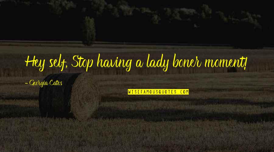 Burgdorfer Beer Quotes By Georgia Cates: Hey self, Stop having a lady boner moment! Burgdorfer Beer Quotes By Georgia Cates: Hey self, Stop having a lady boner moment!