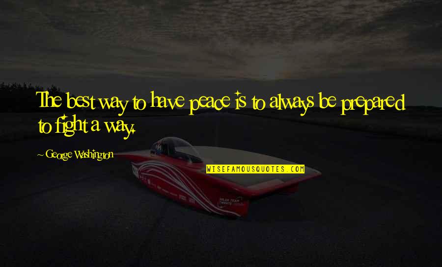 Burgemeester Aalst Quotes By George Washington: The best way to have peace is to Burgemeester Aalst Quotes By George Washington: The best way to have peace is to